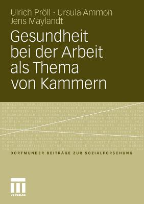 Gesundheit Bei Der Arbeit ALS Thema Von Kammern: Kleinbetriebliches Gesundheitsmanagement Auf Der Agenda Beruflicher Und Wirtschaftlicher Selbstverwaltung - Prll, Ulrich, and Ammon, Ursula, and Maylandt, Jens