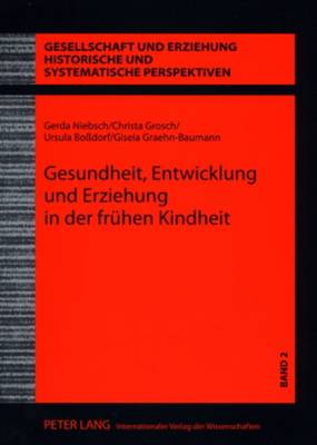 Gesundheit, Entwicklung Und Erziehung in Der Fruehen Kindheit: Wissenschaft Und Praxis Der Kinderbetreuung in Der Ddr - Der Anteil Eva Schmidt-Kolmers an Der Konzipierung Und Realisierung - Kirchhfer, Dieter (Editor), and Niebsch, Gerda, and Grosch, Christa