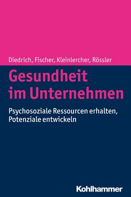 Gesundheit Im Unternehmen: Psychosoziale Ressourcen Erhalten, Potenziale Entwickeln - Diedrich, Laura, and Fischer, Sebastian, Dr., and Kleinlercher, Kai-Michael