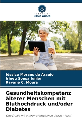 Gesundheitskompetenz ?lterer Menschen mit Bluthochdruck und/oder Diabetes - Moraes de Araujo, J?ssica, and Sousa Junior, Irineu, and C Moura, Rayane