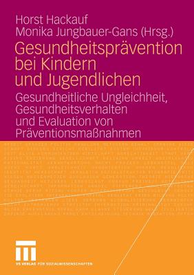 Gesundheitsprvention bei Kindern und Jugendlichen: Gesundheitliche Ungleichheit, Gesundheitsverhalten und Evaluation von Prventionsmanahmen - Hackauf, Horst (Editor), and Jungbauer-Gans, Monika (Editor)