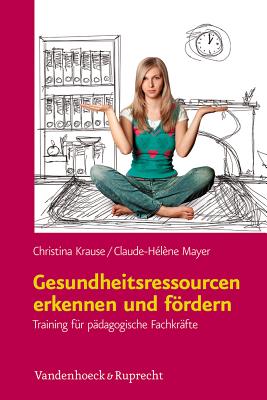 Gesundheitsressourcen Erkennen Und Fordern: Training Fur Padagogische Fachkrafte - Krause, Christina, Dr., and Mayer, Claude-Helene