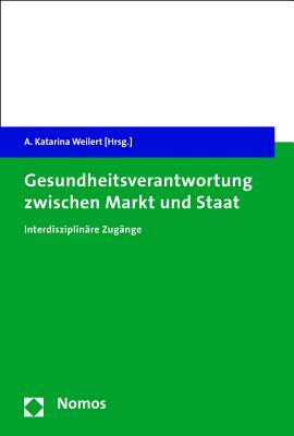 Gesundheitsverantwortung Zwischen Markt Und Staat: Interdisziplinare Zugange - Weilert, A Katarina (Editor)