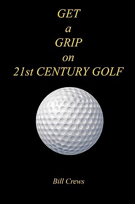 GET a GRIP on 21st CENTURY GOLF - Crews, Bill