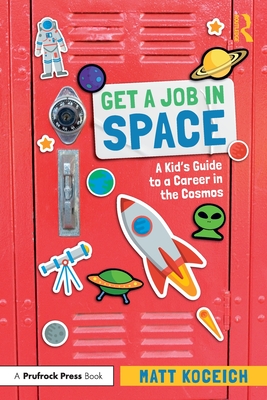 Get a Job in Space: A Kid's Guide to a Career in the Cosmos - Koceich, Matt