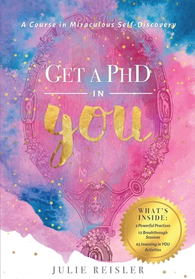 Get a PhD in YOU: A Course In Miraculous Self-Discovery - Reisler, Julie