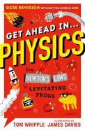 Get Ahead in ... PHYSICS: GCSE Revision without the boring bits, from Newton's Laws to levitating frogs