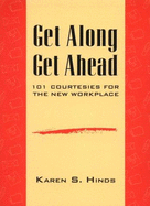 Get Along Get Ahead: 101 Courtesies for the New Workplace