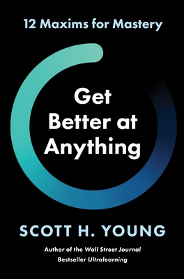 Get Better at Anything: 12 Maxims for Mastery - Young, Scott H
