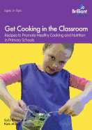 Get Cooking in the Classroom: Recipes to Promote Healthy Cooking and Nutrition in Primary Schools