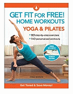 Get Fit for Free! Home Workouts: Yoga & Pilates: 80 Step-By-Step Exercises, 140 Personalized Workouts