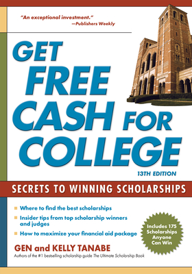 Get Free Cash for College: Secrets to Winning Scholarships - Tanabe, Gen, and Tanabe, Kelly