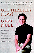 Get Healthy Now! with Gary Null: A Complete Guide to Prevention, Treatment and Healthy Living