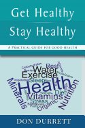 Get Healthy Stay Healthy: A Practical Guide for Good Health