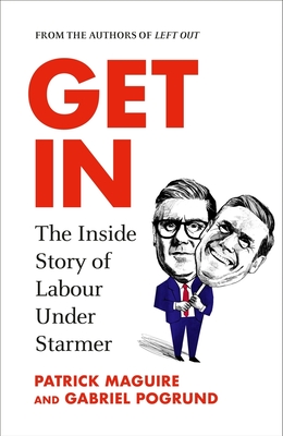 Get In: The Inside Story of Labour Under Starmer - Maguire, Patrick, and Pogrund, Gabriel