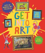 Get Into Art: Discover Great Art and Create Your Own
