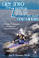 Get Into the Zone in Just One Minute: 21 Simple Techniques to Improve Your Performance - Granat, Jay P, PhD, and Strozier, M Stefan (Editor), and Torke, Kyle (Editor)