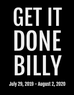 Get It Done Billy: July 29, 2019 - August 2, 2020. 53 Pages, Soft Matte Cover, 8.5 x 11