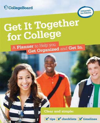 Get It Together for College: A Planner to Help You Get Organized and Get in - College Board