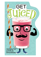 Get Juiced: Recipes for Juices & Smoothies (Board Book)