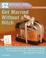 Get Married Without a Hitch (52 Brilliant Ideas): Planning the Perfect Wedding While Keeping Your Budget, Emotions, and Relatives from Spiraling Out of Control - Helmanis, Lisa