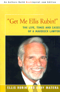 Get Me Ellis Rubin!: The Life, Times and Cases of a Maverick Lawyer - Rubin, Ellis, and Matera, Dary