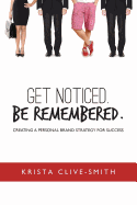 Get Noticed. Be Remembered.: Creating a Personal Brand Strategy for Success