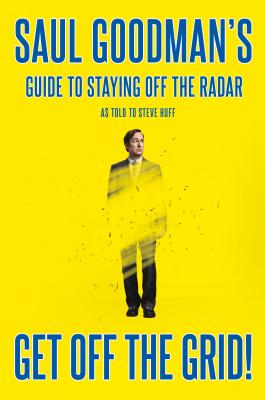Get Off the Grid!: Saul Goodman's Guide to Staying Off the Radar - Goodman, Saul, and Huff, Steve