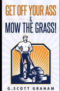 Get Off Your Ass & Mow The Grass!