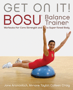 Get on It!: Bosu(r) Balance Trainer Workouts for Core Strength and a Super Toned Body
