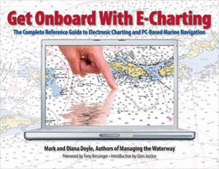 Get Onboard with E-Charting: The Complete Reference Guide to Electronic Charting and PC-Based Marine Navigation - Doyle, Mark, PhD, and Doyle, Diana