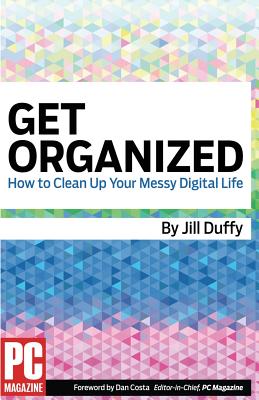 Get Organized: How to Clean Up Your Messy Digital Life - Duffy, Jill E, and Costa, Dan (Foreword by), and Pc Mag (Creator)