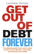 Get Out of Debt Forever: The Ultimate Guide If You Want to Take Control of Your Finances, Clear Debts and Increase Your Wealth