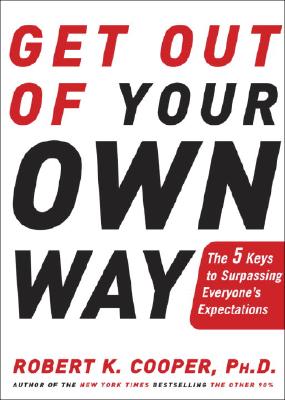 Get Out of Your Own Way: The 5 Keys to Surpassing Everyone's Expectations - Cooper, Robert K, Dr., M.D.