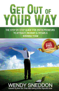 Get Out of Your Way: The Step by Step Guide for Entrepreneurs to Attract Recruit and Retain a Winning Team