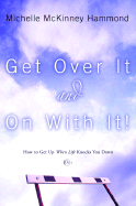 Get Over It and on with It: How to Get Up When Life Knocks You Down