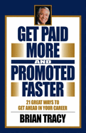 Get Paid More and Promoted Faster: 21 Great Ways to Get Ahead in Your Career