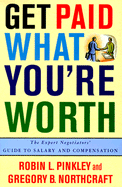 Get Paid What You're Worth: The Expert Negotiators' Guide to Salary and Compensation - Pinkley, Robin L, and Northcraft, Gregory B