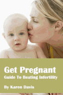 Get Pregnant: Methods To Beat Infertility