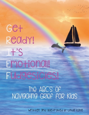 Get Ready! It's Emotional! Fudgesicles!: The ABC's of Navigating Grief for Kids - Kaye, Linda J