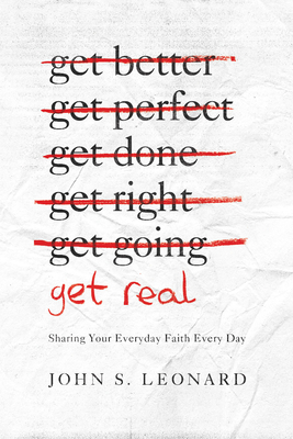 Get Real: Sharing Your Everyday Faith Every Day - Leonard, John S