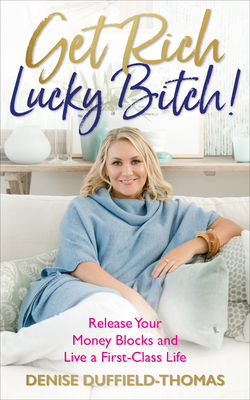 Get Rich, Lucky Bitch!: Release Your Money Blocks and Live a First-Class Life - Duffield-Thomas, Denise