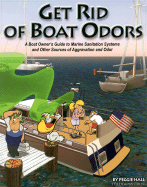 Get Rid of Boat Odors: A Boat Owner's Guide to Marine Sanitation Systems and Other Sources of Aggravation and Odor