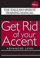 Get Rid of Your Accent: Advanced Level: The English Speech Training Manual - James, Linda, and Smith, Olga, and Smith, Bud E. (Editor)