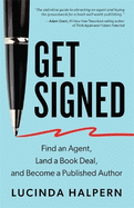 Get Signed: Find an Agent, Land a Book Deal and Become a Published Author