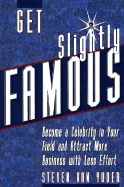 Get Slightly Famous: Become a Celebrity in Your Field and Attract More Business with Less Effort - Van Yoder, Steven, and Yoder, Steven