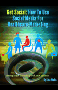 Get Social: How to Use Social Media for Healthcare Marketing: Strategies for Connecting with Your Patients