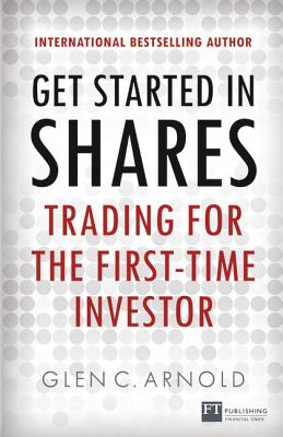 Get Started in Shares: Trading for the First-Time Investor - Arnold, Glen