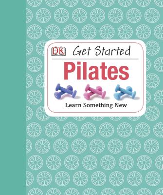 Get Started: Pilates - DK Publishing, and Hayes, Anya