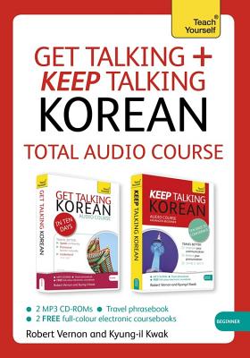 Get Talking and Keep Talking Korean Total Audio Course: The Essential Short Course for Speaking and Understanding with Confidence - Vernon, Robert, and Kwak, Kyung-Il